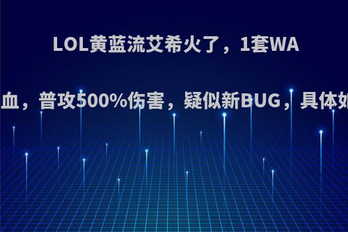 LOL黄蓝流艾希火了，1套WA近千血，普攻500%伤害，疑似新BUG，具体如何?