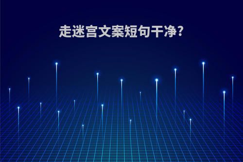 走迷宫文案短句干净?