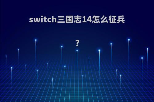 switch三国志14怎么征兵?