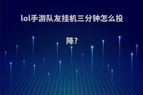 lol手游队友挂机三分钟怎么投降?