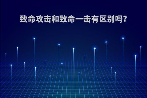 致命攻击和致命一击有区别吗?