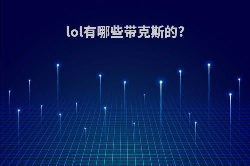 lol有哪些带克斯的?