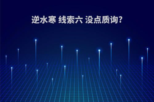 逆水寒 线索六 没点质询?