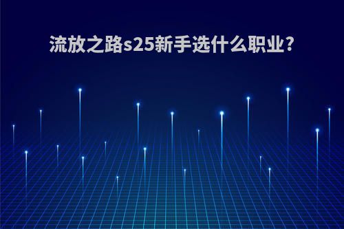 流放之路s25新手选什么职业?