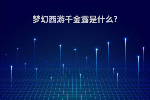 梦幻西游千金露是什么?