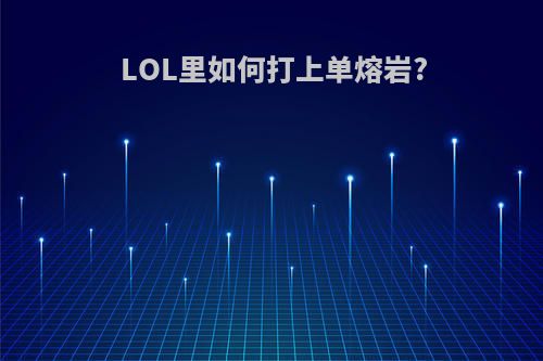 LOL里如何打上单熔岩?