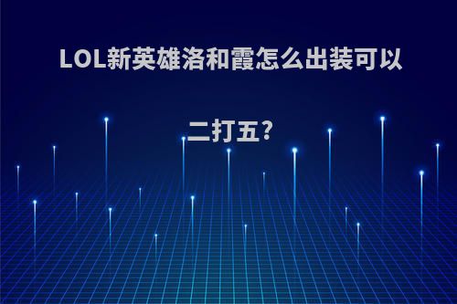 LOL新英雄洛和霞怎么出装可以二打五?