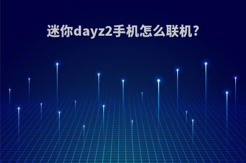 迷你dayz2手机怎么联机?