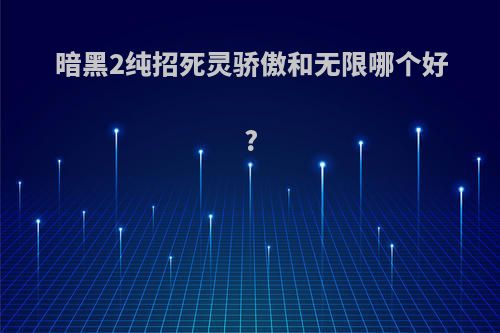 暗黑2纯招死灵骄傲和无限哪个好?