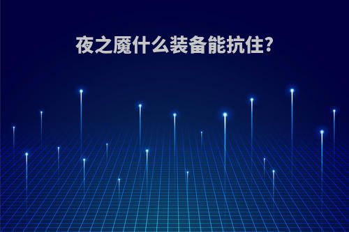 夜之魇什么装备能抗住?