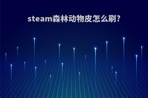 steam森林动物皮怎么刷?