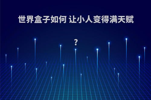 世界盒子如何 让小人变得满天赋?