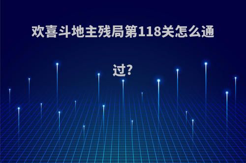 欢喜斗地主残局第118关怎么通过?