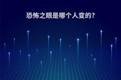 恐怖之眼是哪个人变的?