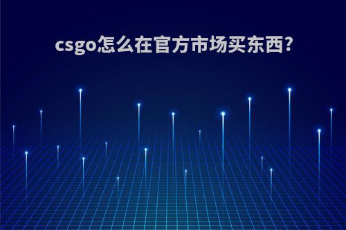 csgo怎么在官方市场买东西?