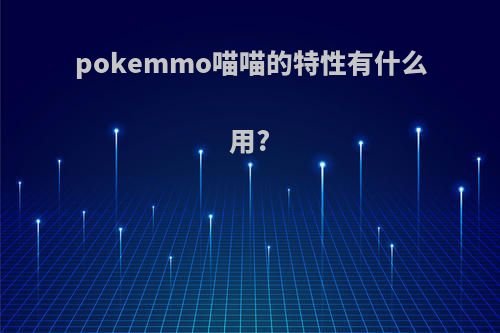 pokemmo喵喵的特性有什么用?