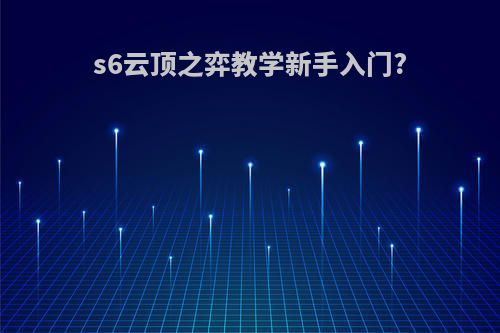 s6云顶之弈教学新手入门?