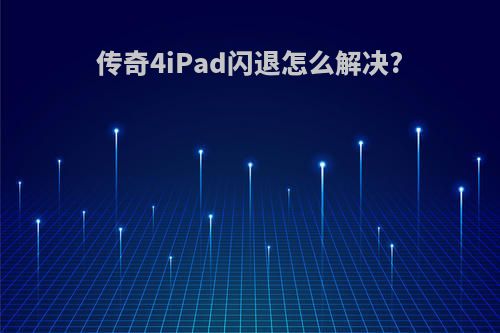 传奇4iPad闪退怎么解决?