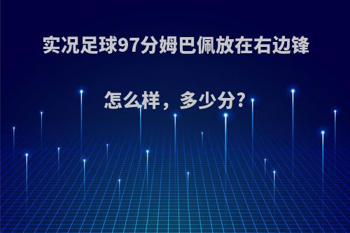 实况足球97分姆巴佩放在右边锋怎么样，多少分?