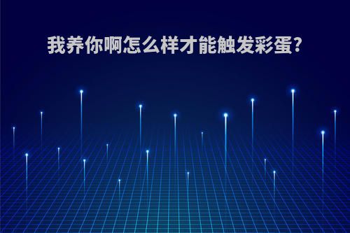 我养你啊怎么样才能触发彩蛋?