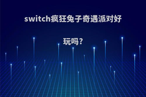 switch疯狂兔子奇遇派对好玩吗?