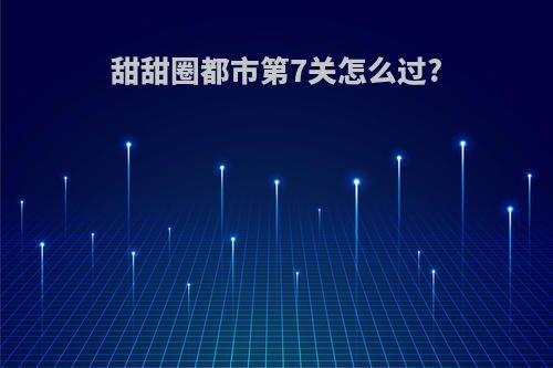 甜甜圈都市第7关怎么过?