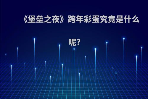 《堡垒之夜》跨年彩蛋究竟是什么呢?