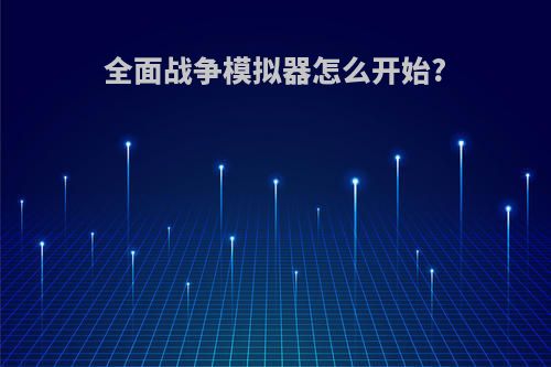 全面战争模拟器怎么开始?