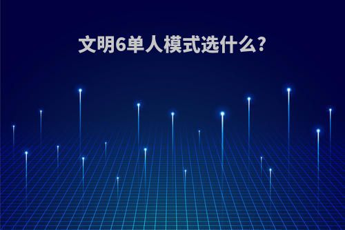 文明6单人模式选什么?