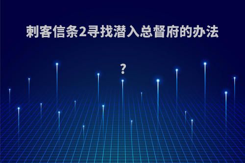 刺客信条2寻找潜入总督府的办法?