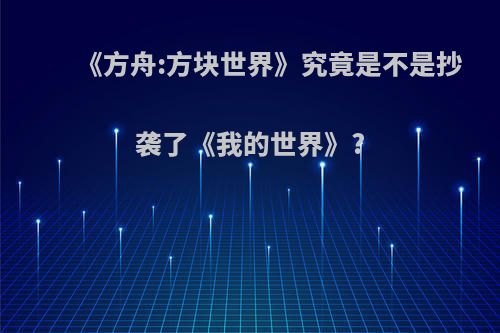 《方舟:方块世界》究竟是不是抄袭了《我的世界》?