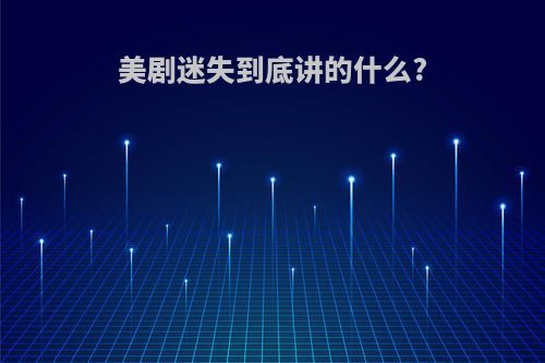 美剧迷失到底讲的什么?