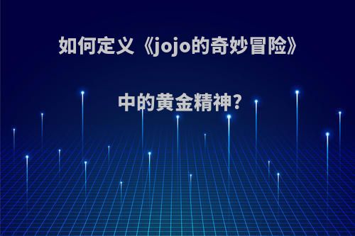 如何定义《jojo的奇妙冒险》中的黄金精神?