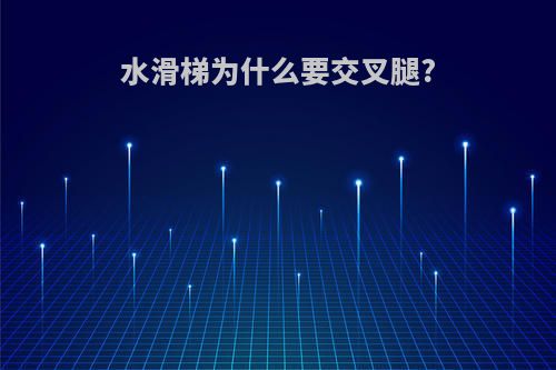 水滑梯为什么要交叉腿?