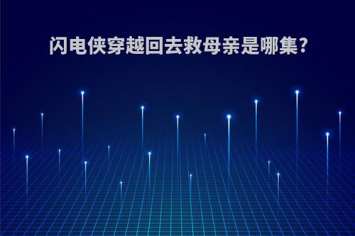 闪电侠穿越回去救母亲是哪集?