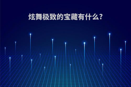 炫舞极致的宝藏有什么?