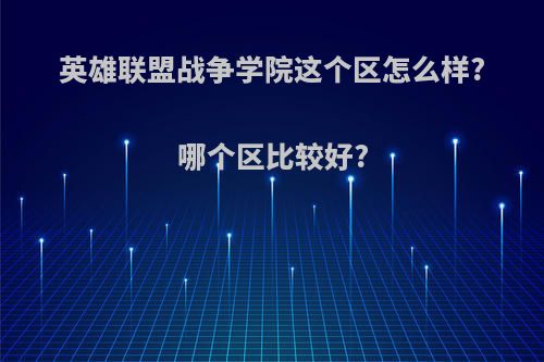 英雄联盟战争学院这个区怎么样?哪个区比较好?