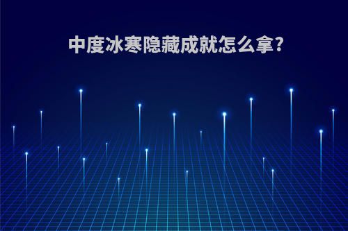 中度冰寒隐藏成就怎么拿?