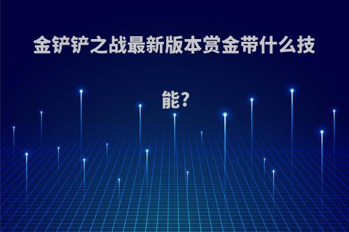 金铲铲之战最新版本赏金带什么技能?