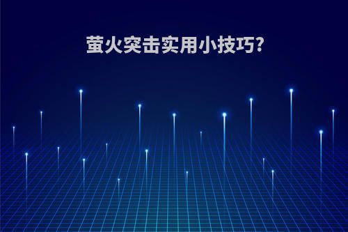 萤火突击实用小技巧?