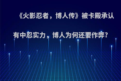 《火影忍者，博人传》被卡殿承认有中忍实力，博人为何还要作弊?