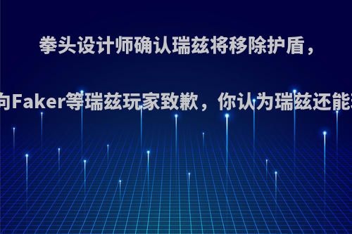 拳头设计师确认瑞兹将移除护盾，发文向Faker等瑞兹玩家致歉，你认为瑞兹还能玩吗?