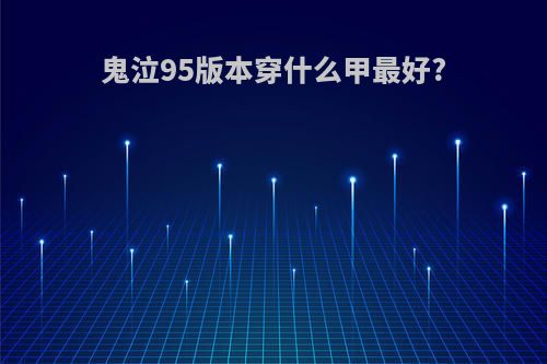 鬼泣95版本穿什么甲最好?