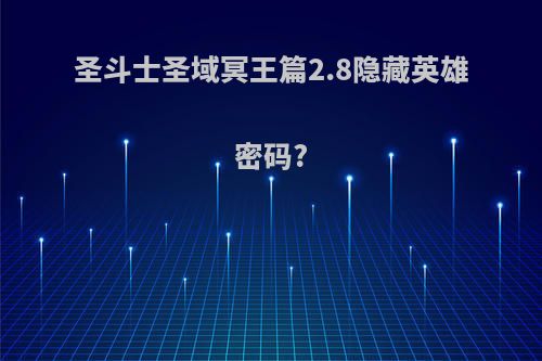 圣斗士圣域冥王篇2.8隐藏英雄密码?