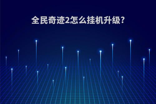 全民奇迹2怎么挂机升级?