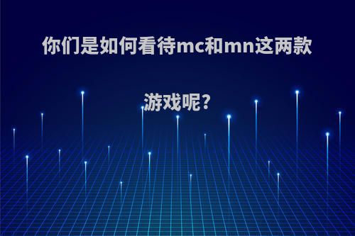 你们是如何看待mc和mn这两款游戏呢?