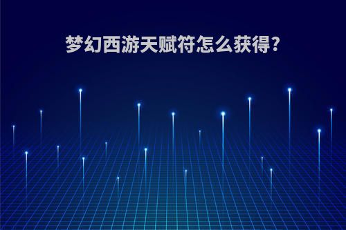 梦幻西游天赋符怎么获得?