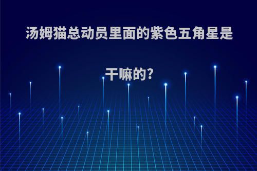 汤姆猫总动员里面的紫色五角星是干嘛的?