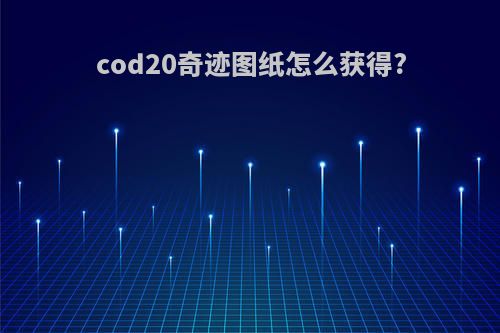 cod20奇迹图纸怎么获得?