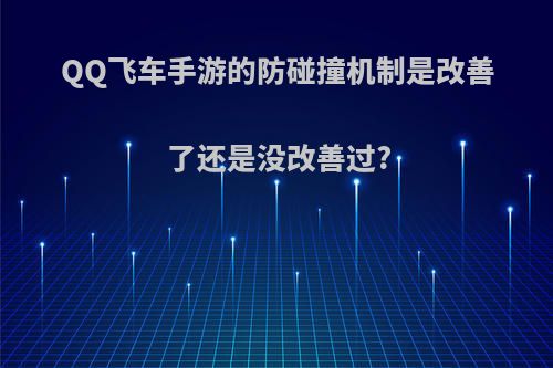 QQ飞车手游的防碰撞机制是改善了还是没改善过?